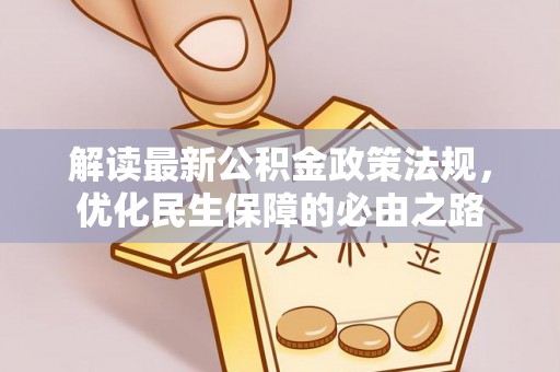 黑水解读最新公积金政策法规，优化民生保障的必由之路