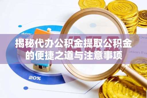 黑水揭秘代办公积金提取公积金的便捷之道与注意事项