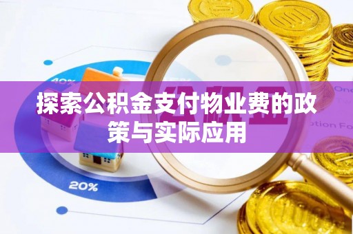 黑水探索公积金支付物业费的政策与实际应用