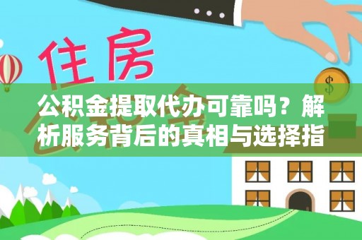 黑水公积金提取代办可靠吗？解析服务背后的真相与选择指南