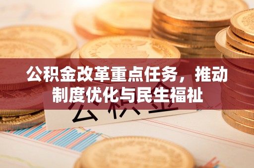 黑水公积金改革重点任务，推动制度优化与民生福祉