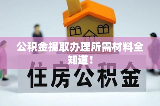 黑水公积金提取办理所需材料全知道！
