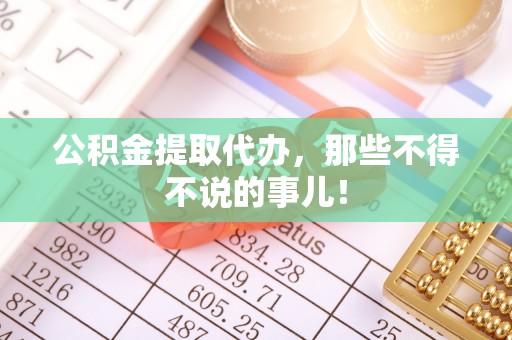 黑水公积金提取代办，那些不得不说的事儿！