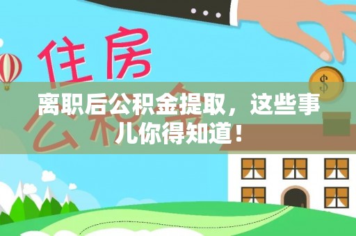 黑水离职后公积金提取，这些事儿你得知道！