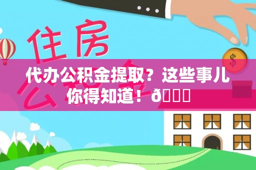 黑水代办公积金提取？这些事儿你得知道！😎