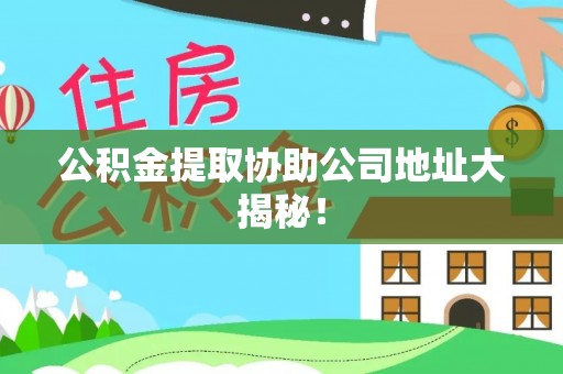 黑水公积金提取协助公司地址大揭秘！