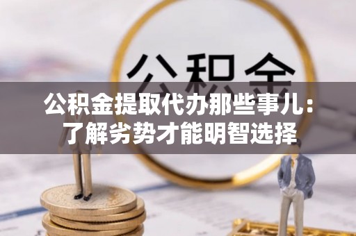 黑水公积金提取代办那些事儿：了解劣势才能明智选择