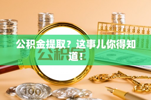 黑水公积金提取？这事儿你得知道！