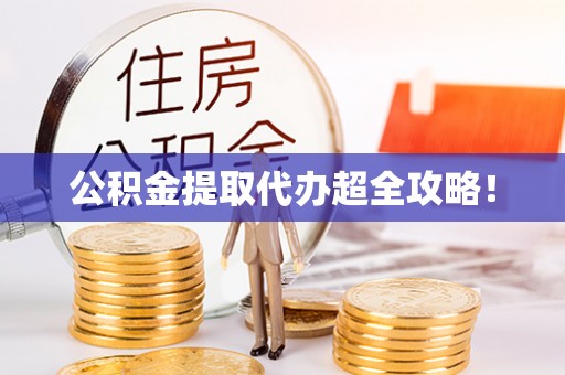 黑水公积金提取代办超全攻略！