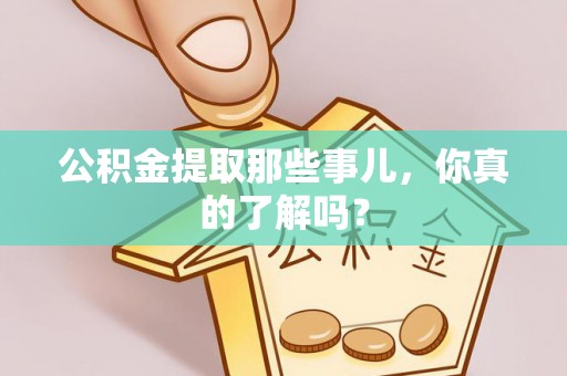 黑水公积金提取那些事儿，你真的了解吗？