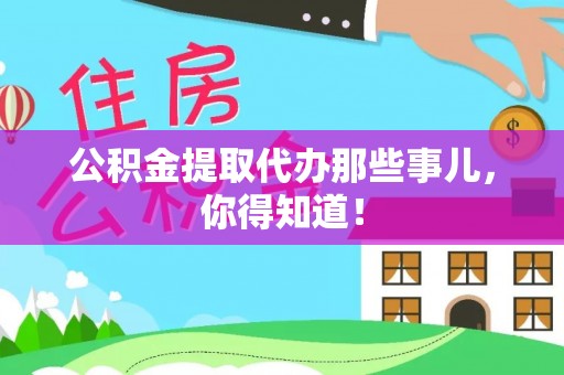 黑水公积金提取代办那些事儿，你得知道！