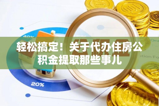 黑水轻松搞定！关于代办住房公积金提取那些事儿