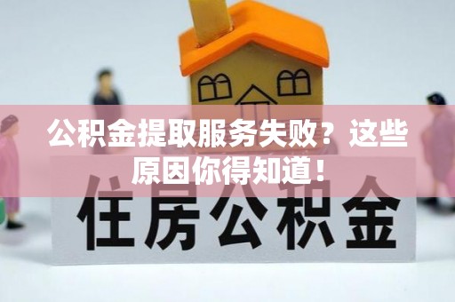 黑水公积金提取服务失败？这些原因你得知道！
