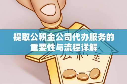 黑水提取公积金公司代办服务的重要性与流程详解