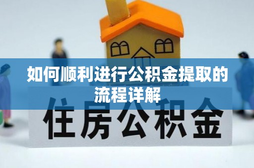 黑水如何顺利进行公积金提取的流程详解