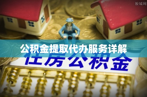 黑水公积金提取代办服务详解