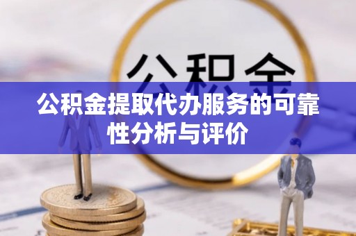 黑水公积金提取代办服务的可靠性分析与评价