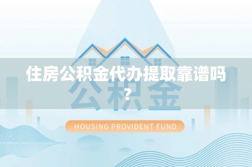 黑水住房公积金代办提取靠谱吗？
