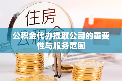 黑水公积金代办提取公司的重要性与服务范围