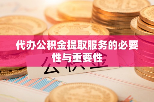 黑水代办公积金提取服务的必要性与重要性