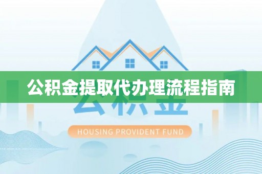 黑水公积金提取代办理流程指南