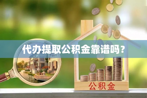 黑水代办提取公积金靠谱吗？