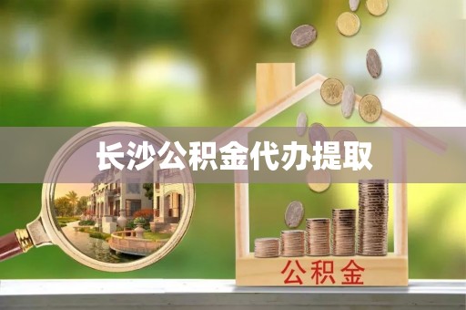 黑水长沙公积金代办提取