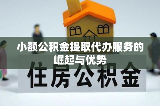黑水小额公积金提取代办服务的崛起与优势