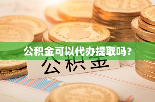 黑水公积金可以代办提取吗？